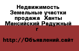 Недвижимость Земельные участки продажа. Ханты-Мансийский,Радужный г.